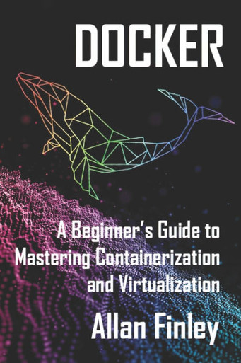 Docker: A Beginners Guide to Mastering Containerization and ...