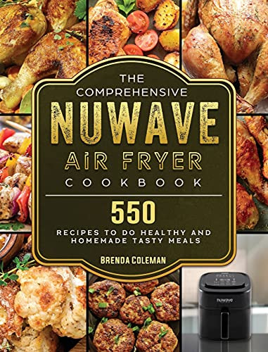The Comprehensive Nuwave Air Fryer Cookbook: 550 Recipes To Do Healthy ...
