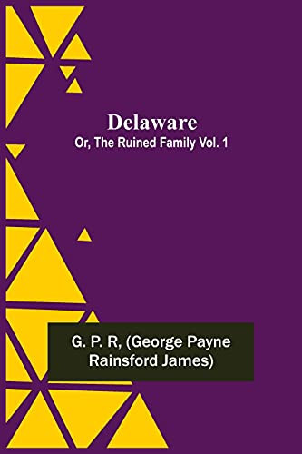 Delaware; Or, The Ruined Family Vol. 1 - George Payne Rainsford James - 9789354755477 ...
