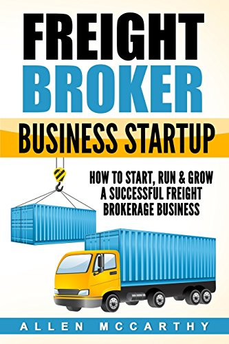 Freight Broker Business Startup: How to Start, Run & Grow a Successful ...