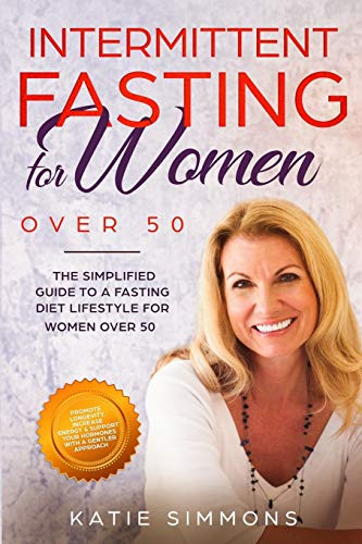 INTERMITTENT FASTING FOR WOMEN OVER 50: The Simplified Guide to A
