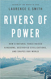Rivers of Power: How a Natural Force Raised Kingdoms, Destroyed Civilizations, and Shapes Our World Cover