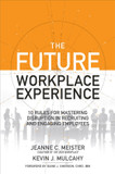 The Future Workplace Experience: 10 Rules for Mastering Disruption in Recruiting and Engaging Employees Cover