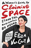 A Woman's Guide to Claiming Space: Stand Tall. Raise Your Voice. Be Heard. Cover