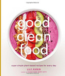 Good Clean Food: Super Simple Plant-Based Recipes for Every Day Cover