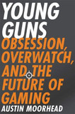 Young Guns: Obsession, Overwatch, and the Future of Gaming Cover