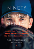 Ninety Percent Mental: An All-Star Player Turned Mental Skills Coach Reveals the Hidden Game of Baseball Cover