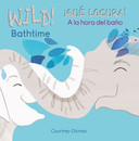 Wild! Bathtime/A la hora del bano (English and Spanish Edition) Cover