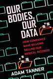 Our Bodies, Our Data: How Companies Make Billions Selling Our Medical Records Cover