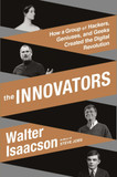 The Innovators: How a Group of Inventors, Hackers, Geniuses, and Geeks Created the Digital Revolution Cover