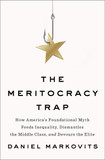 The Meritocracy Trap: How America's Foundational Myth Feeds Inequality, Dismantles the Middle Class, and Devours the Elite Cover