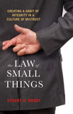 The Law of Small Things: Creating a Habit of Integrity in a Culture of Mistrust Cover
