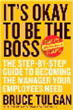 It's Okay to Be the Boss: The Step-By-Step Guide to Becoming the Manager Your Employees Need Cover