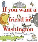 If You Want a Friend in Washington: Wacky, Wild & Wonderful Presidential Pets Cover