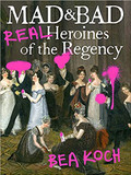 Mad and Bad: Real Heroines of the Regency Cover