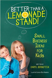 Better Than A Lemonade Stand: Small Business Ideas For Kids Cover