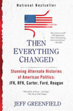 Then Everything Changed: Stunning Alternate Histories of American Politics - JFK, RFK, Carter, Ford, Reagan Cover