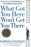 What Got You Here Won't Get You There: How Successful People Become Even More Successful! Cover