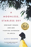 A Moonless, Starless Sky: Ordinary Women and Men Fighting Extremism in Africa Cover