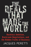 The Deals That Made the World: Reckless Ambition, Backroom Negotiations, and the Hidden Truths of Business Cover