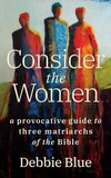 Consider the Women: A Provocative Guide to Three Matriarchs of the Bible Cover