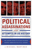 Political Assassinations and Attempts in US History: The Lasting Effects of Gun Violence Against American Political Leaders Cover