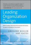 Leading Organization Design : How to Make Organization Design Decisions to Drive the Results You Want Cover