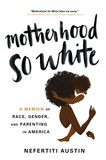 Motherhood So White: A Memoir of Race, Gender, and Parenting in America Cover