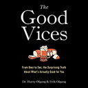 The Good Vices: From Beer to Sex, the Surprising Truth about What's Actually Good for You Cover