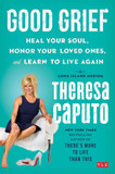 Good Grief: Heal Your Soul, Honor Your Loved Ones, and Learn to Live Again Cover