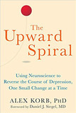 The Upward Spiral: Using Neuroscience to Reverse the Course of Depression, One Small Change at a Time Cover