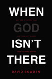 When God Isn't There: Why God Is Farther Than You Think But Closer Than You Dare Imagine Cover