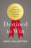 Destined to Win: How to Embrace Your God-Given Identity and Realize Your Kingdom Purpose Cover