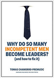 Why Do So Many Incompetent Men Become Leaders?: (and How to Fix It) Cover