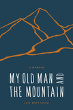 My Old Man and the Mountain: A Memoir Cover