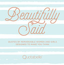 Beautifully Said: Quotes by Remarkable Women and Girls, Designed to Make You Think Cover