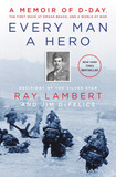 Every Man a Hero: A Memoir of D-Day, the First Wave at Omaha Beach, and a World at War Cover