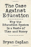 The Case Against Education: Why the Education System Is a Waste of Time and Money Cover