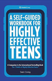 A Self-Guided Workbook for Highly Effective Teens: A Companion to the Best Selling 7 Habits of Highly Effective Teens (Gift for Teens and Tweens) Cover