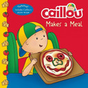 Caillou Makes a Meal: Includes a Simple Pizza Recipe Cover