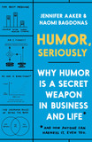 Humor, Seriously: Why Humor Is a Secret Weapon in Business and Life (and How Anyone Can Harness It. Even You.) Cover