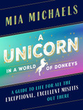 A Unicorn in a World of Donkeys: A Guide to Life for All the Exceptional, Excellent Misfits Out There Cover