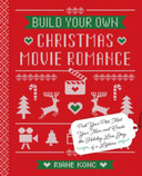 Build Your Own Christmas Movie Romance: Pick Your Plot, Meet Your Man, and Create the Holiday Love Story of a Lifetime Cover