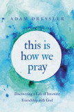 This Is How We Pray: Discovering a Life of Intimate Friendship with God Cover