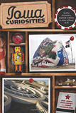 Iowa Curiosities: Quirky Characters, Roadside Oddities & Other Offbeat Stuff (Curiosities Series) Cover