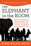 Elephant in the Room : How Relationships Make or Break the Success of Leaders and Organizations [Hardcover] Cover