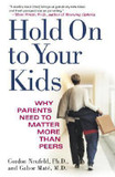 Hold on to Your Kids: Why Parents Need to Matter More Than Peers Cover