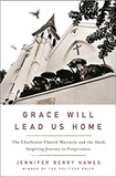 Grace Will Lead Us Home: The Charleston Church Massacre and the Hard, Inspiring Journey to Forgiveness [Hardcover] Cover