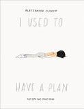 I Used to Have a Plan: But Life Had Other Ideas by Alessandra Olanow - Cover
