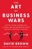 The Art of Business Wars; Battle-Tested Lessons for Leaders and Entrepreneurs from History's Greatest Rivalries - Cover